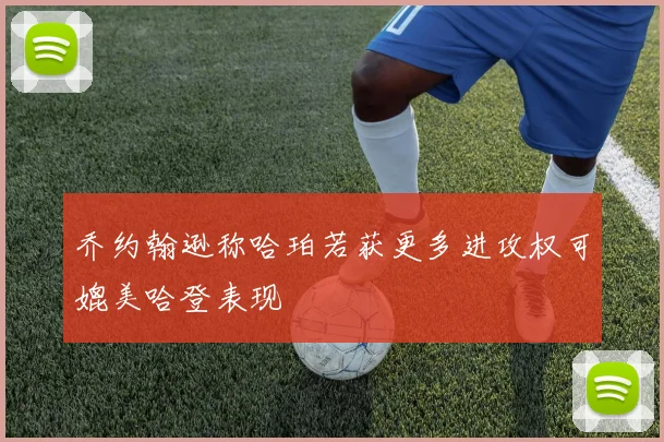 乔约翰逊称哈珀若获更多进攻权可媲美哈登表现