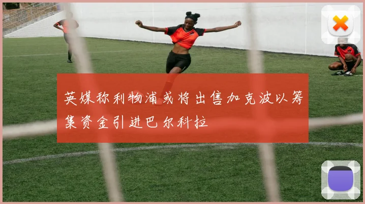 英媒称利物浦或将出售加克波以筹集资金引进巴尔科拉